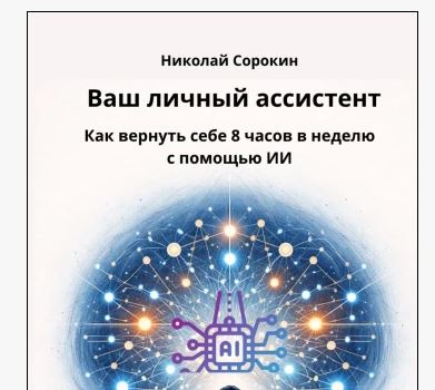 [Николай Сорокин] Ваш личный ассистент. Как вернуть себе 8 часов в неделю с помощью ИИ (2026)